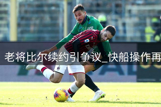 老将比尔续约引争议 快船操作再惹质疑